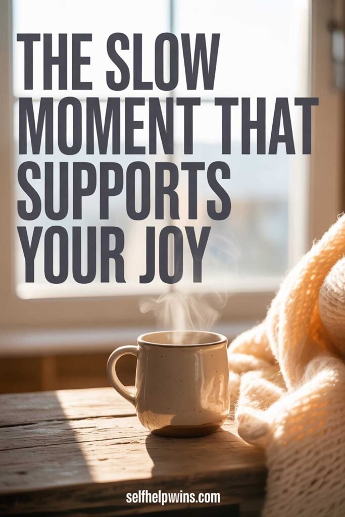 The Slow Moment That Supports Your Joy