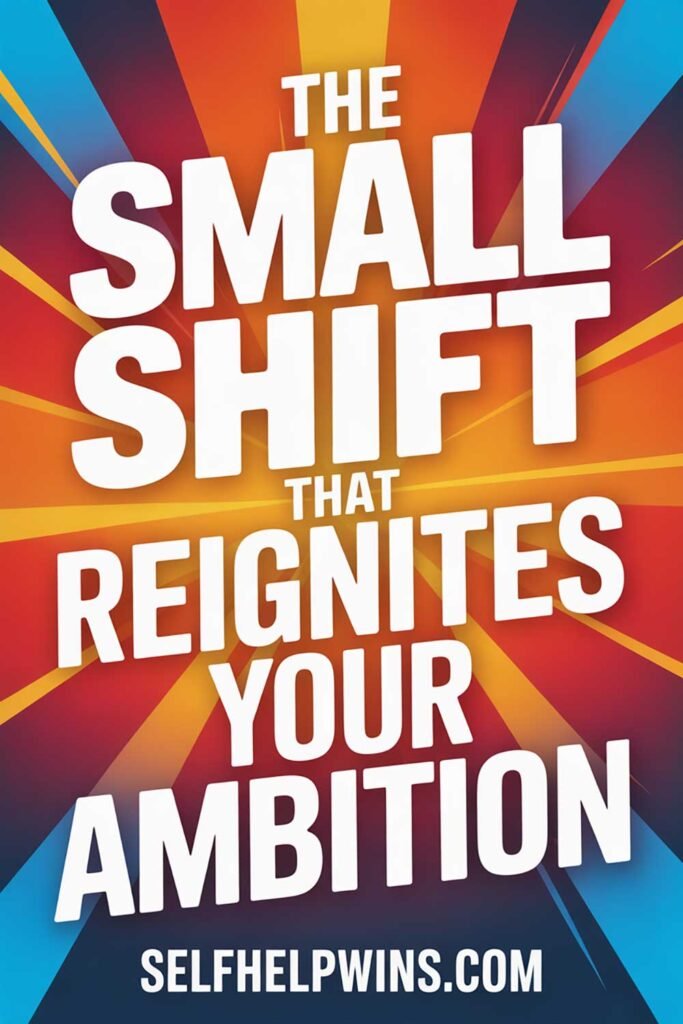 The Small Shift That Reignites Your Ambition