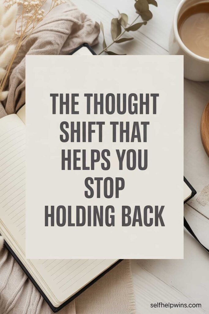 The Thought Shift That Helps You Stop Holding Back