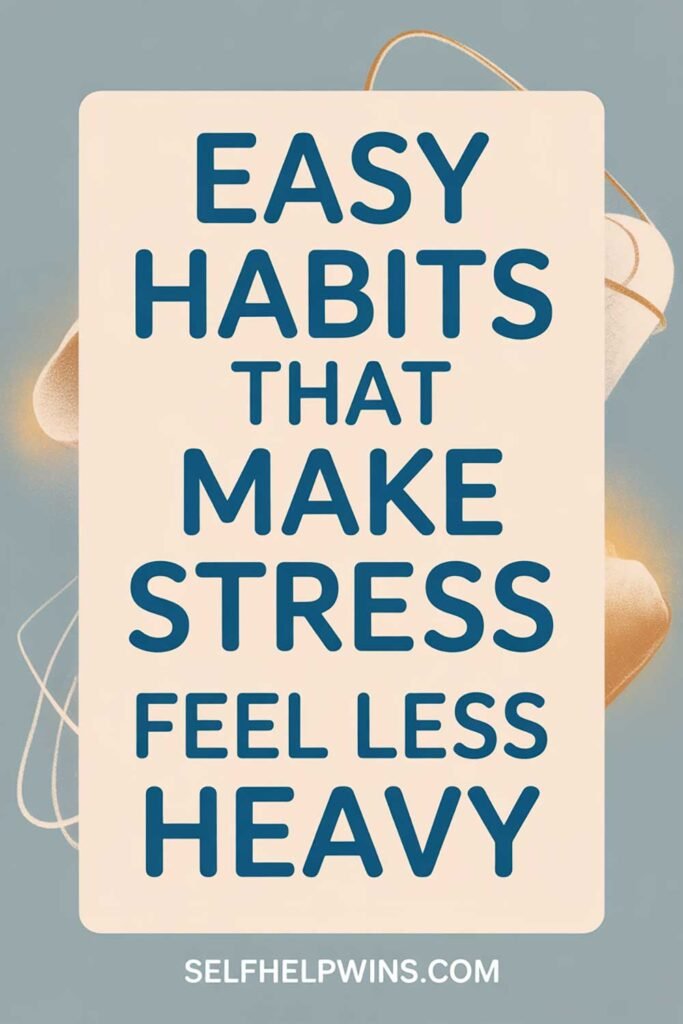 Easy Habits That Make Stress Feel Less Heavy