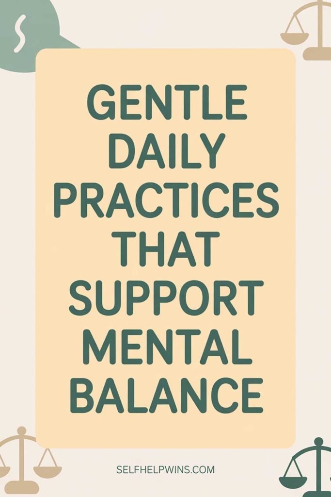 Gentle Daily Practices That Support Mental Balance