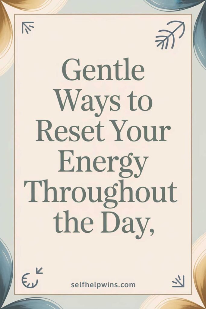 Gentle Ways to Reset Your Energy Throughout the Day