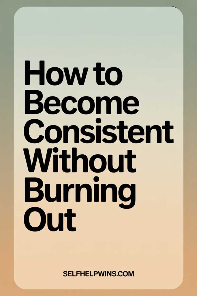 How to Become Consistent Without Burning Out