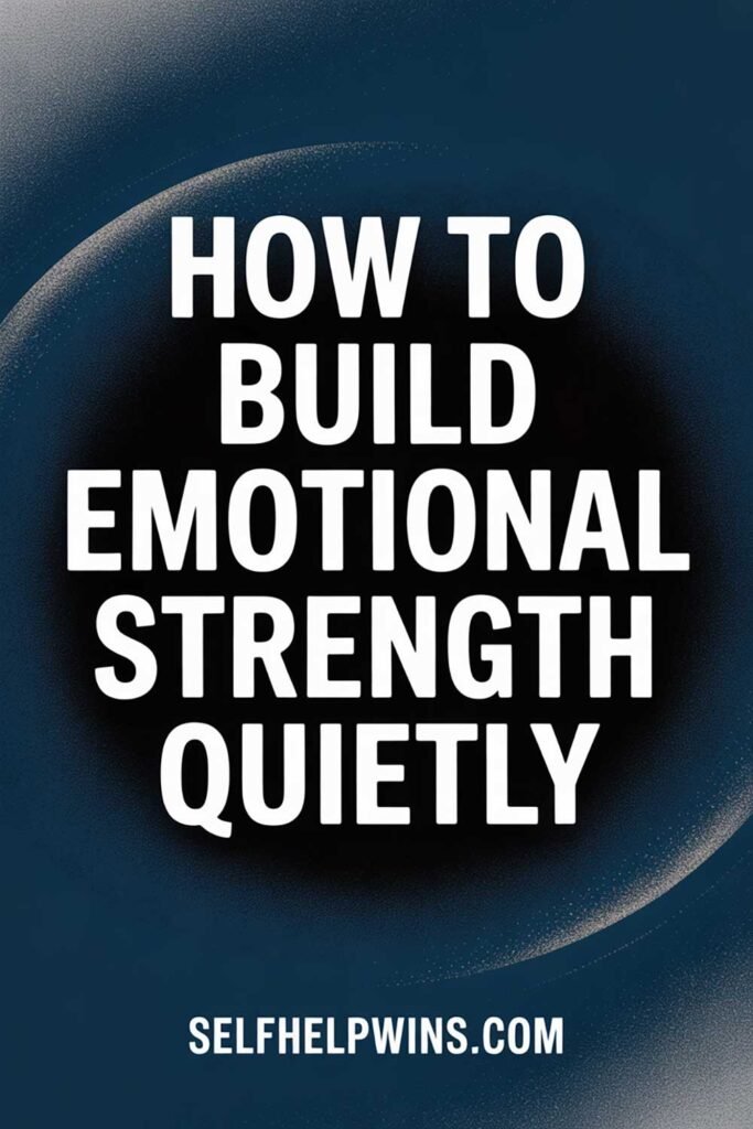 How to Build Emotional Strength Quietly