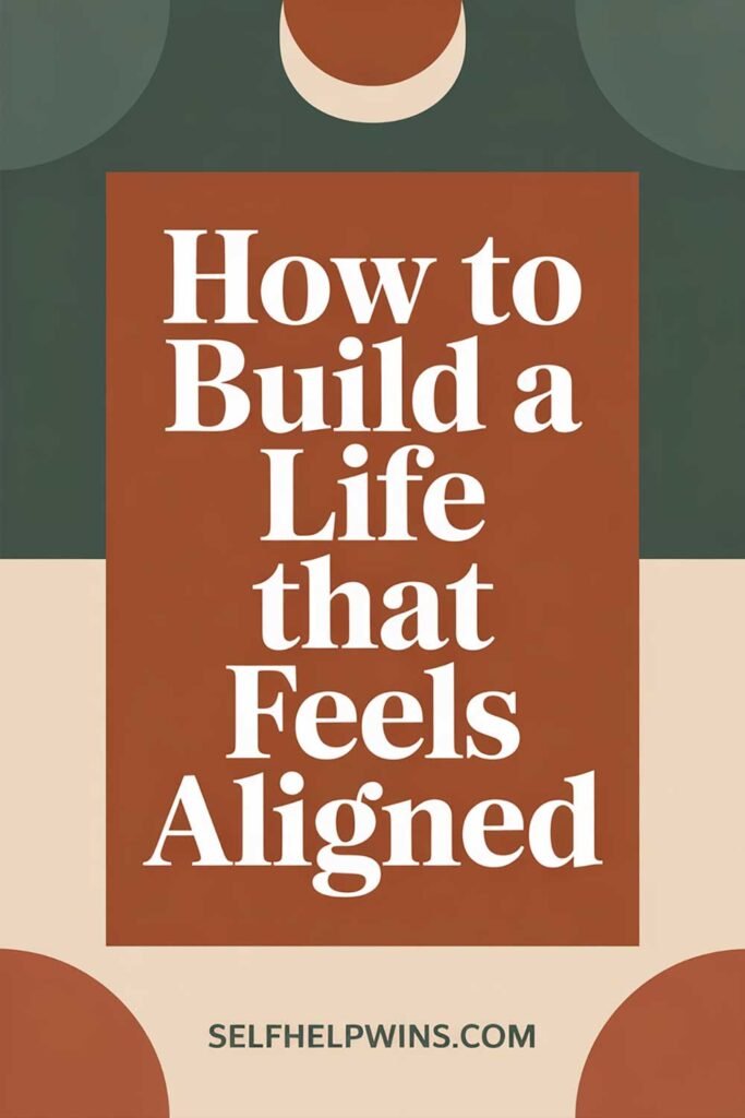 How to Build a Life That Feels Aligned