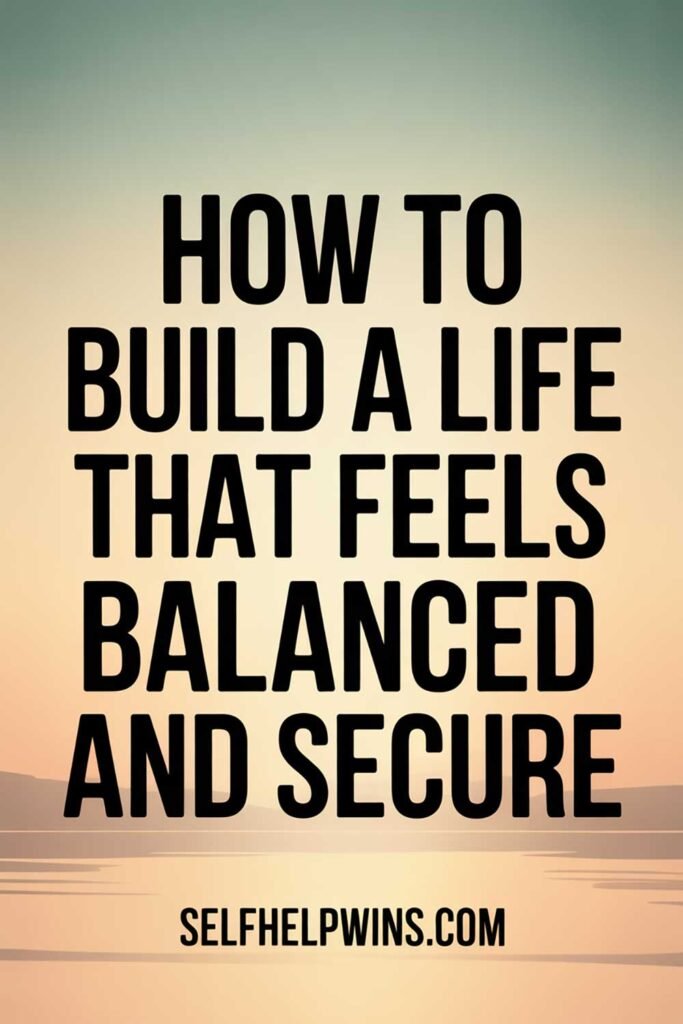How to Build a Life That Feels Balanced and Secure