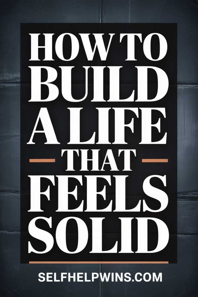 How to Build a Life That Feels Solid