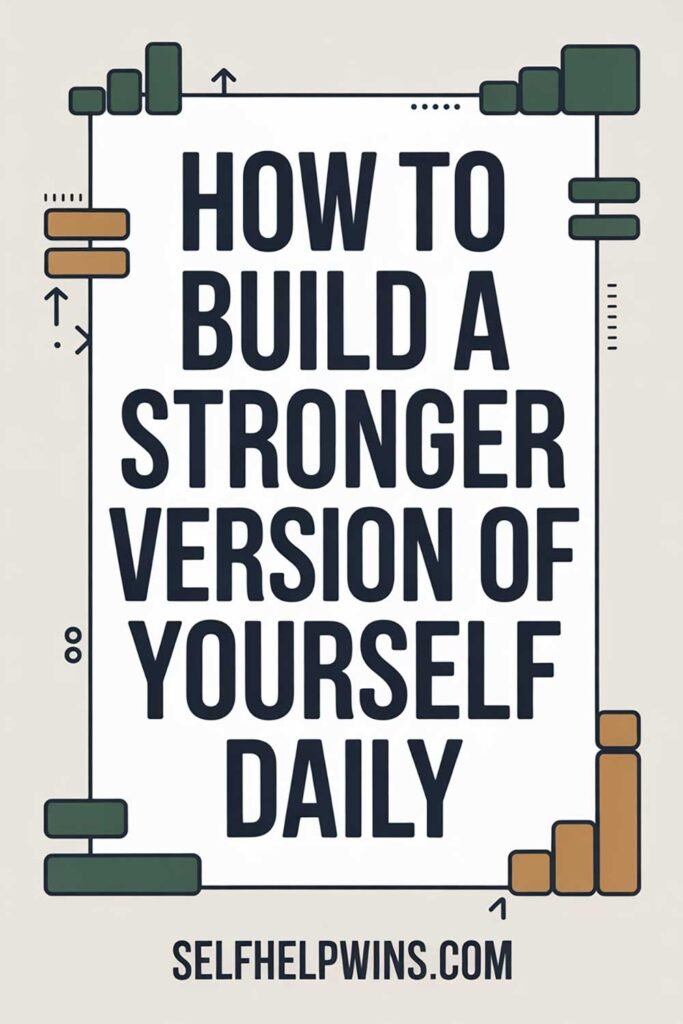 How to Build a Stronger Version of Yourself Daily