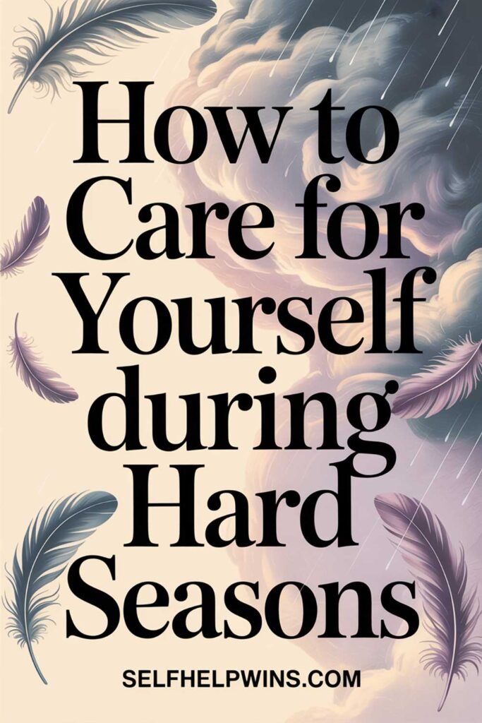 How to Care for Yourself During Hard Seasons