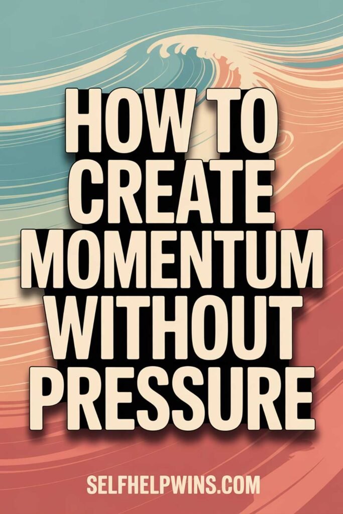 How to Create Momentum Without Pressure