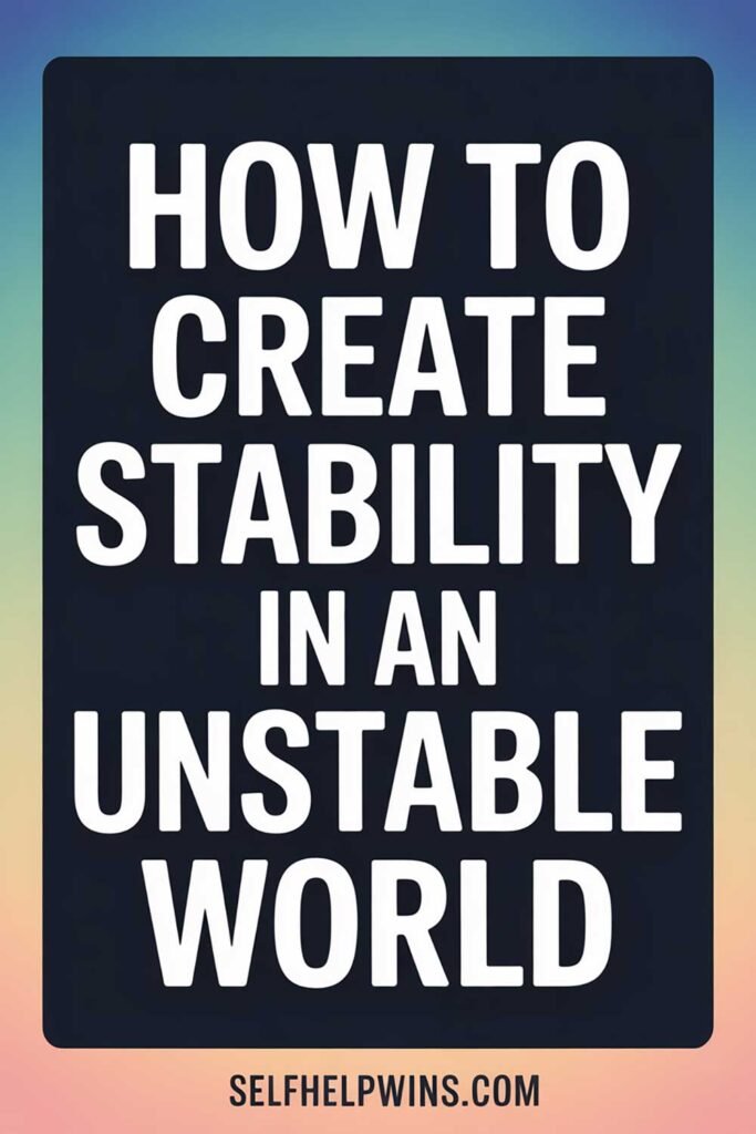 How to Create Stability in an Unstable World