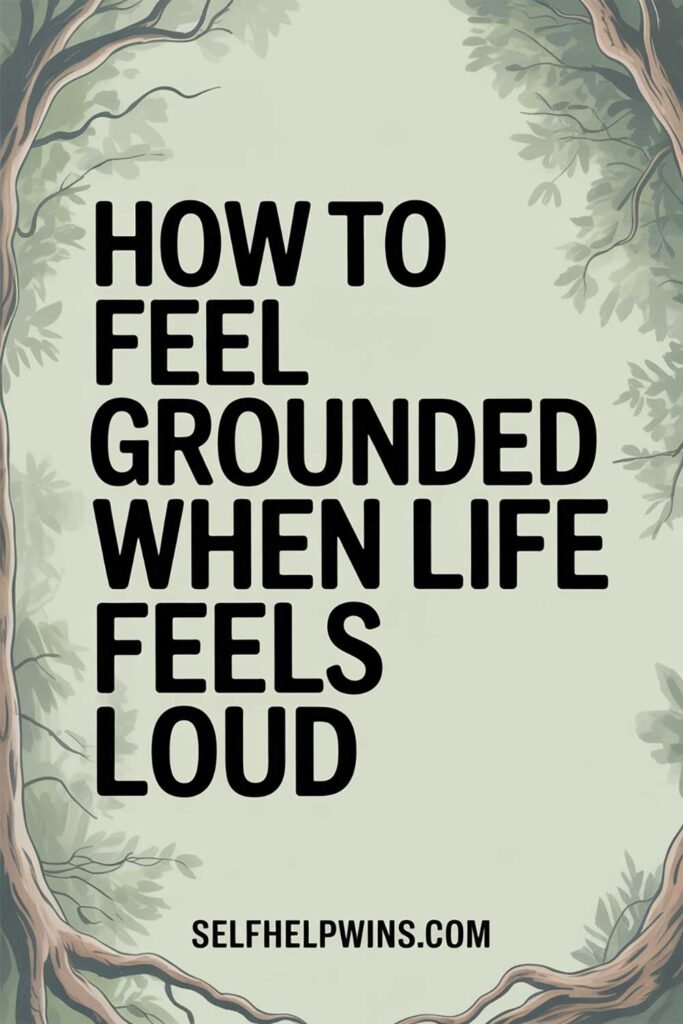 How to Feel Grounded When Life Feels Loud