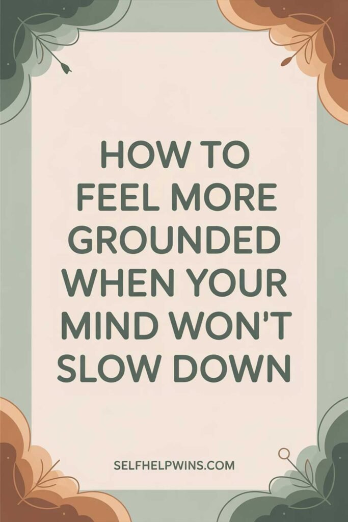 How to Feel More Grounded When Your Mind Won’t Slow Down