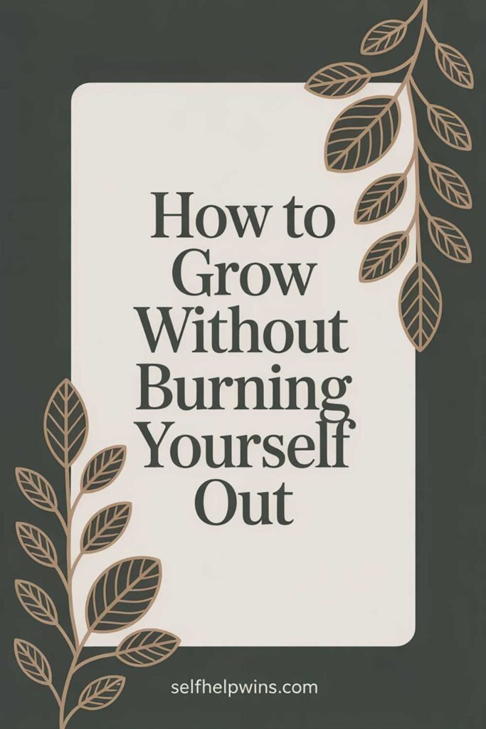 How to Grow Without Burning Yourself Out