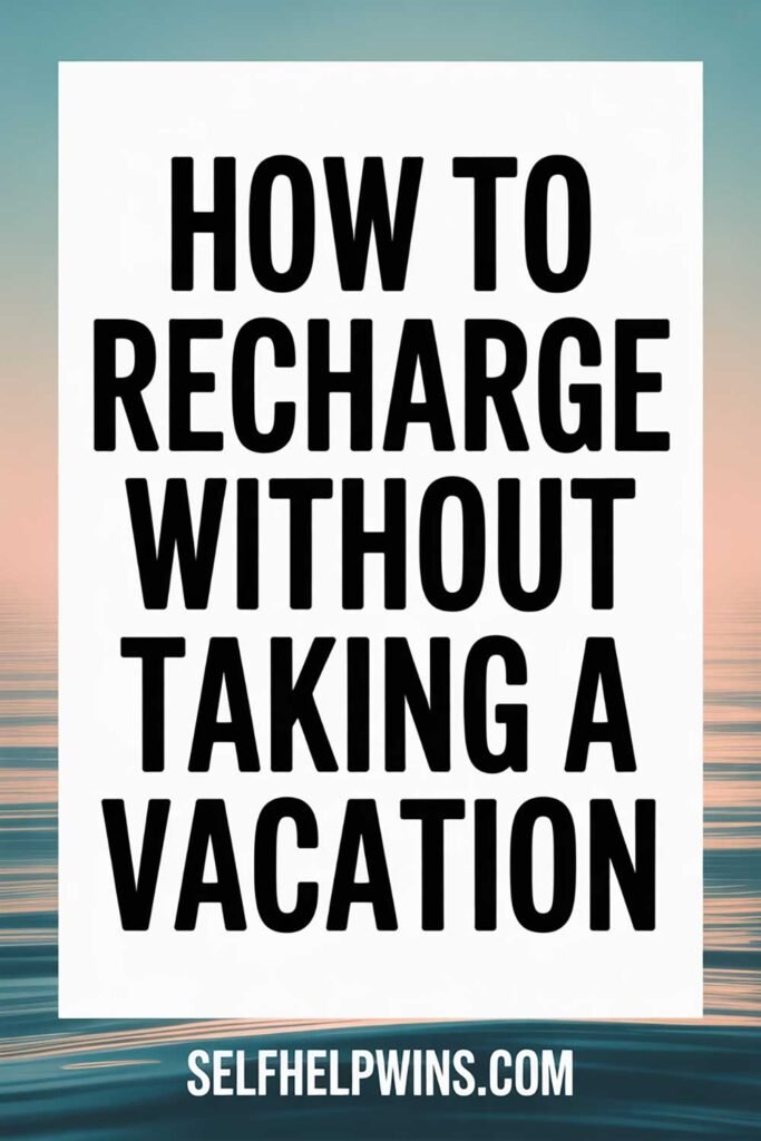 How to Recharge Without Taking a Vacation