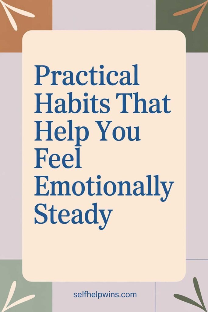 Practical Habits That Help You Feel Emotionally Steady