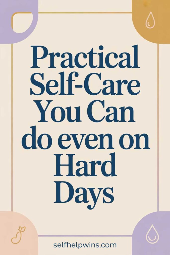 Practical Self-Care You Can Do Even on Hard Days