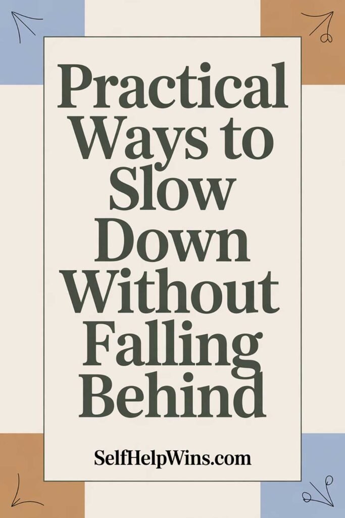 Practical Ways to Slow Down Without Falling Behind