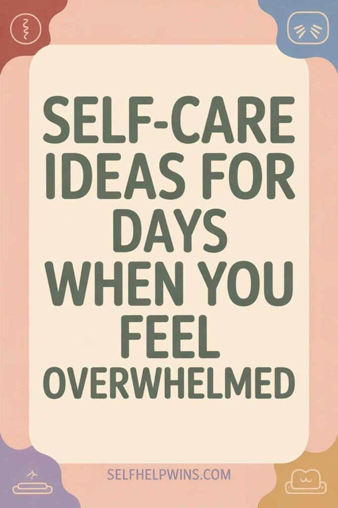 Self-Care Ideas for Days When You Feel Overwhelmed