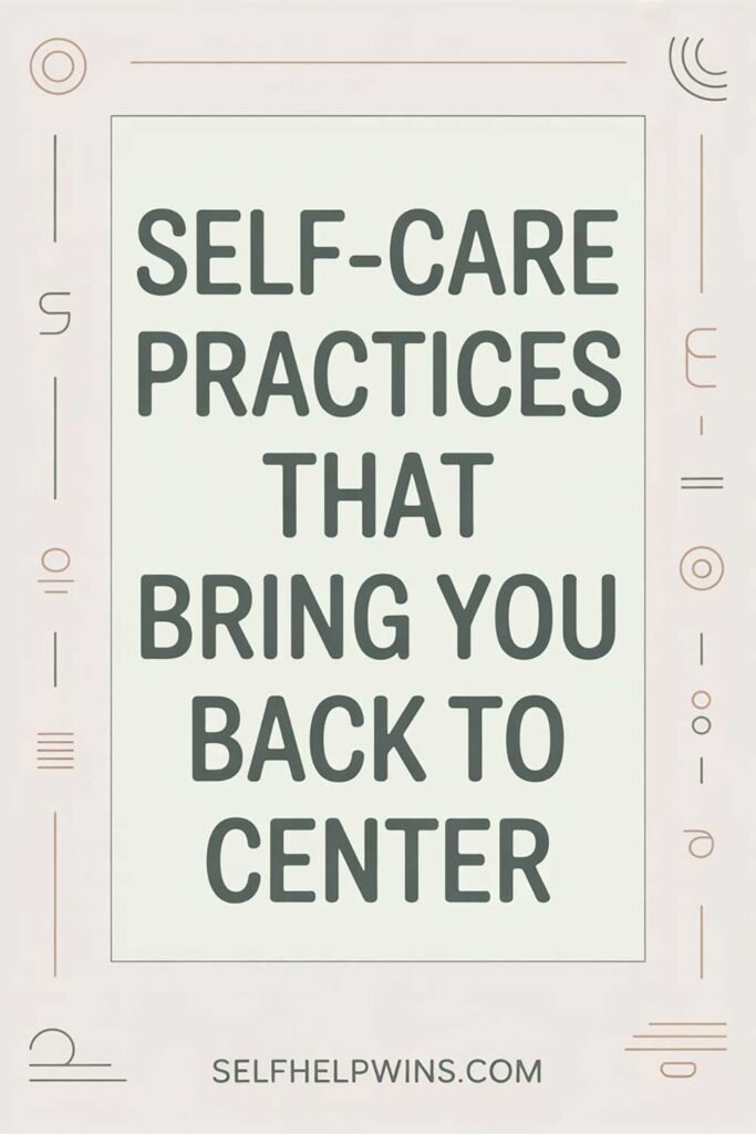Self-Care Practices That Bring You Back to Center