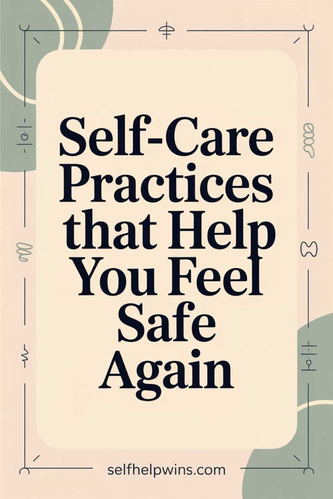 Self-Care Practices That Help You Feel Safe Again