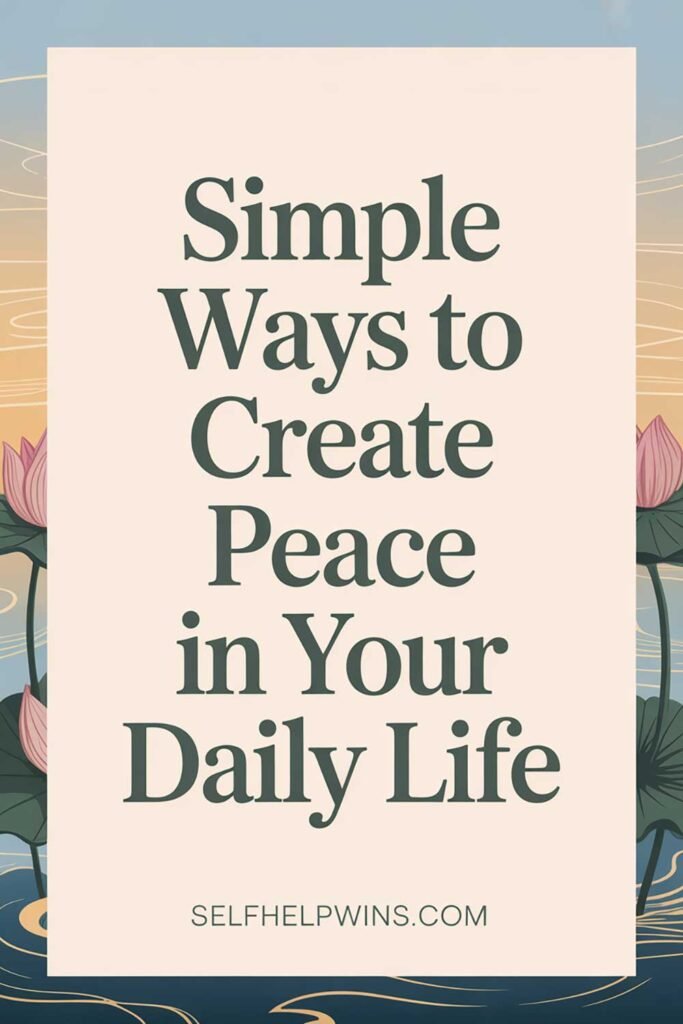 Simple Ways to Create Peace in Your Daily Life