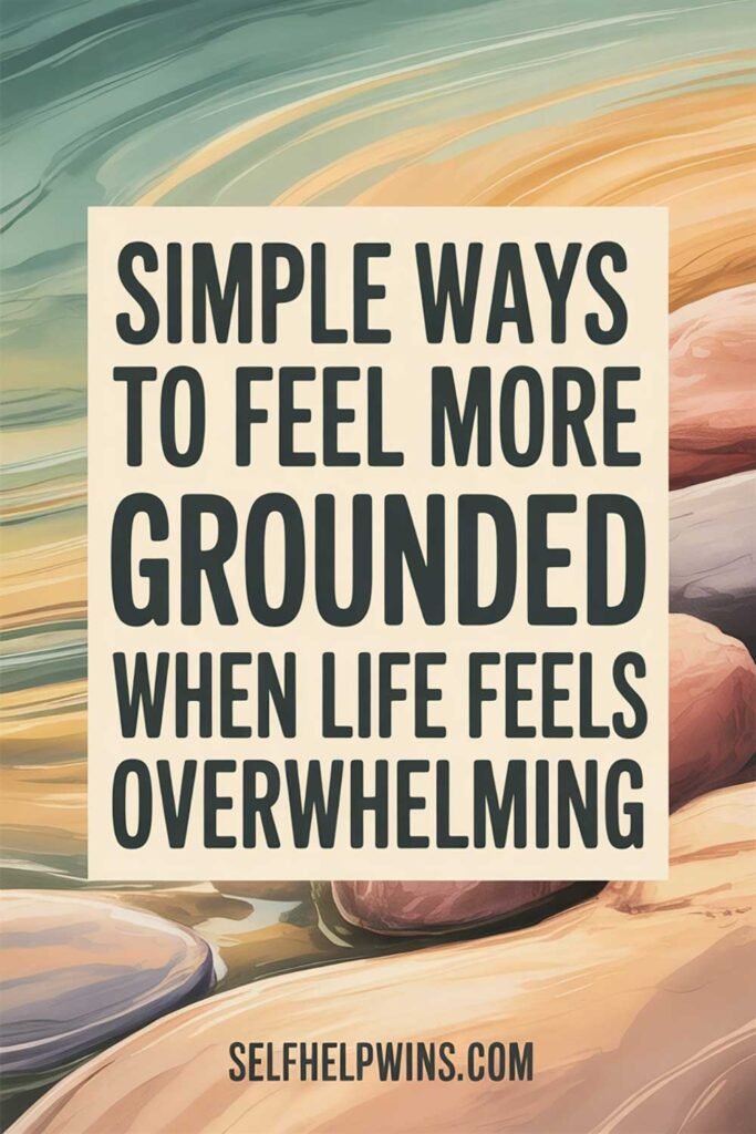 Simple Ways to Feel More Grounded When Life Feels Overwhelming