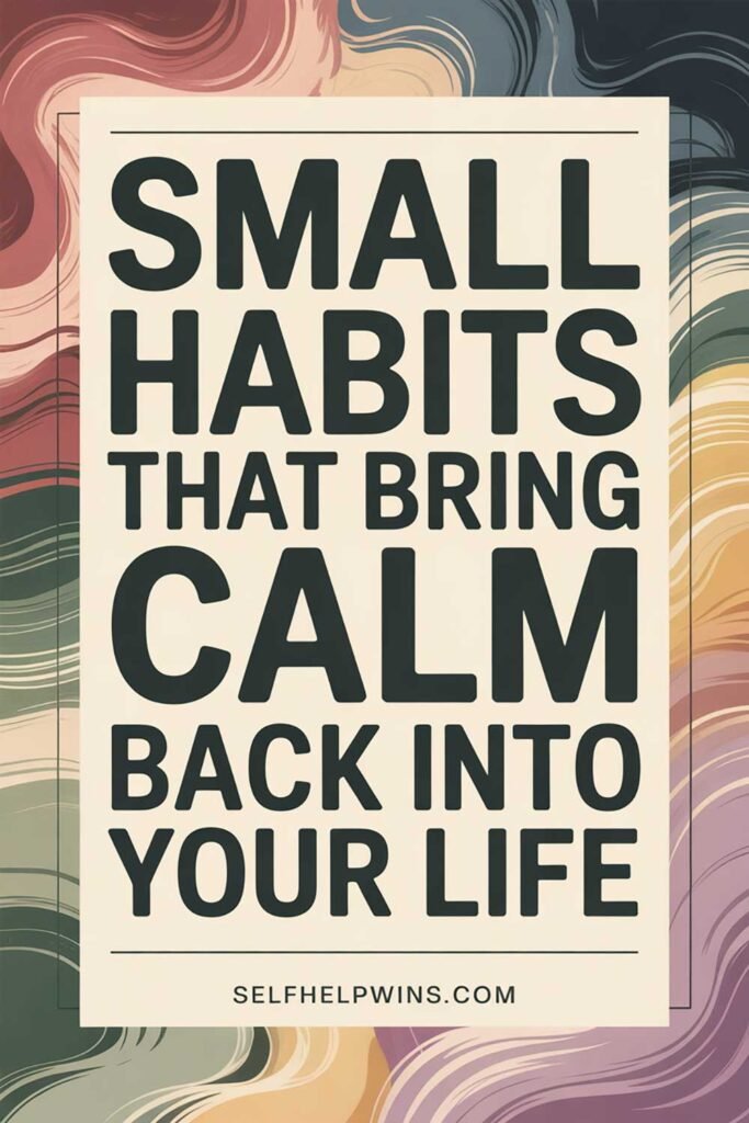 Small Habits That Bring Calm Back Into Your Daily Routine