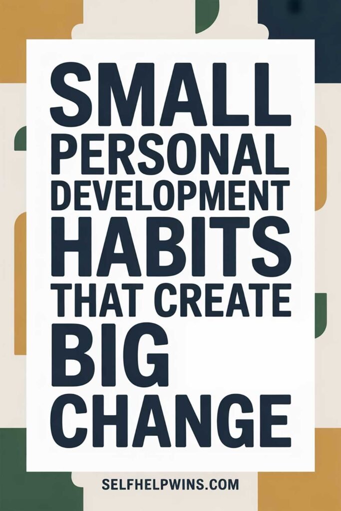 Small Personal Development Habits That Create Big Change