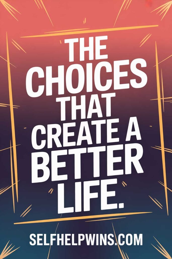 The Choices That Create a Better Life