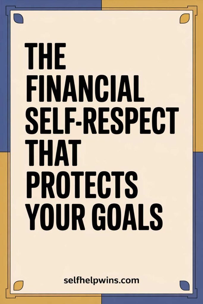 The Financial Self-Respect That Protects Your Goals
