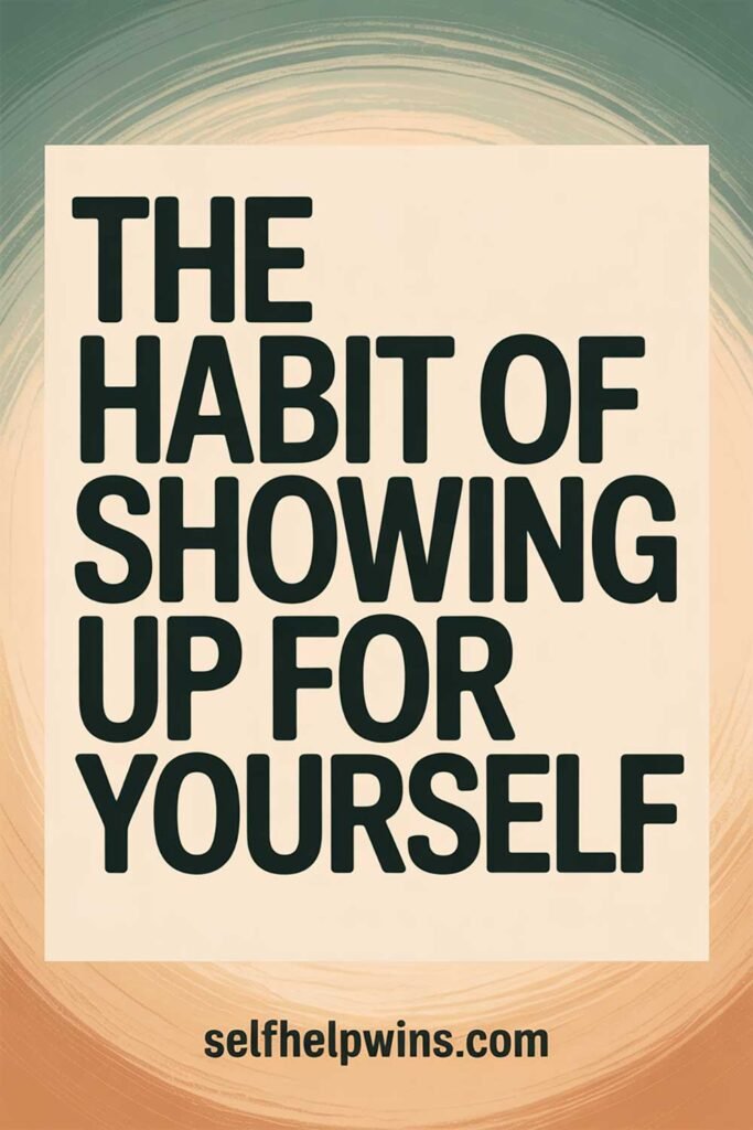 The Habit of Showing Up for Yourself