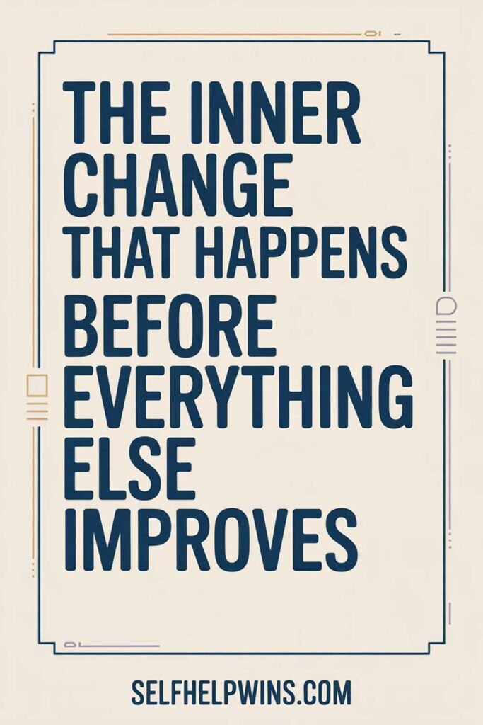 The Inner Change That Happens Before Everything Else Improves