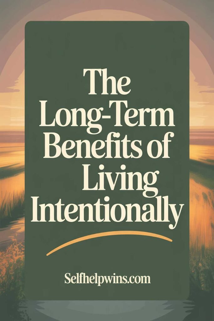 The Long-Term Benefits of Living Intentionally