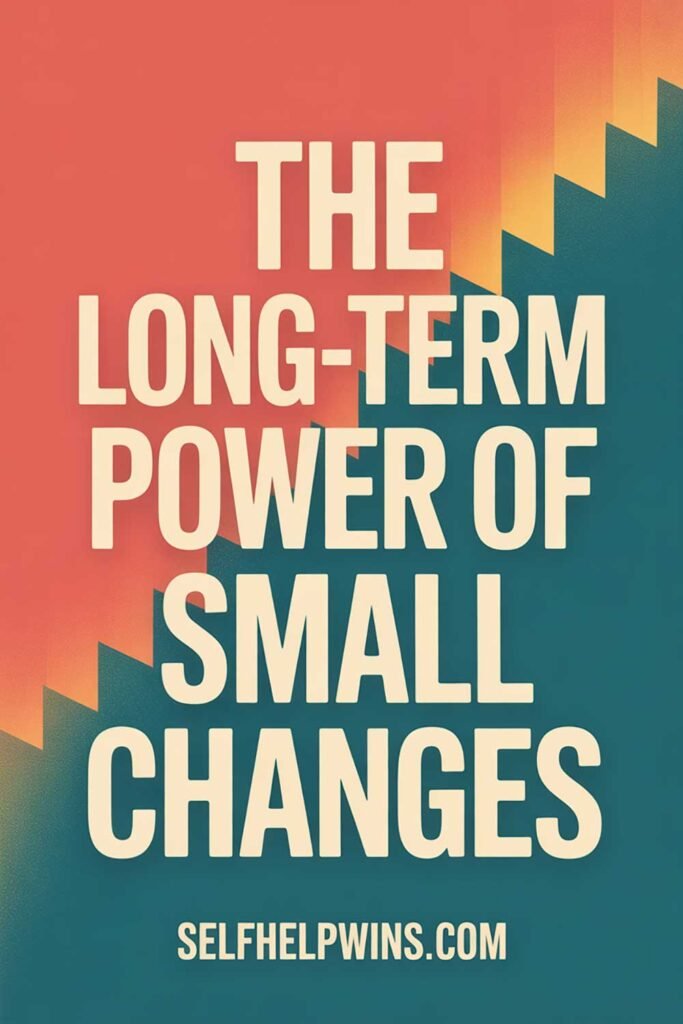 The Long-Term Power of Small Changes