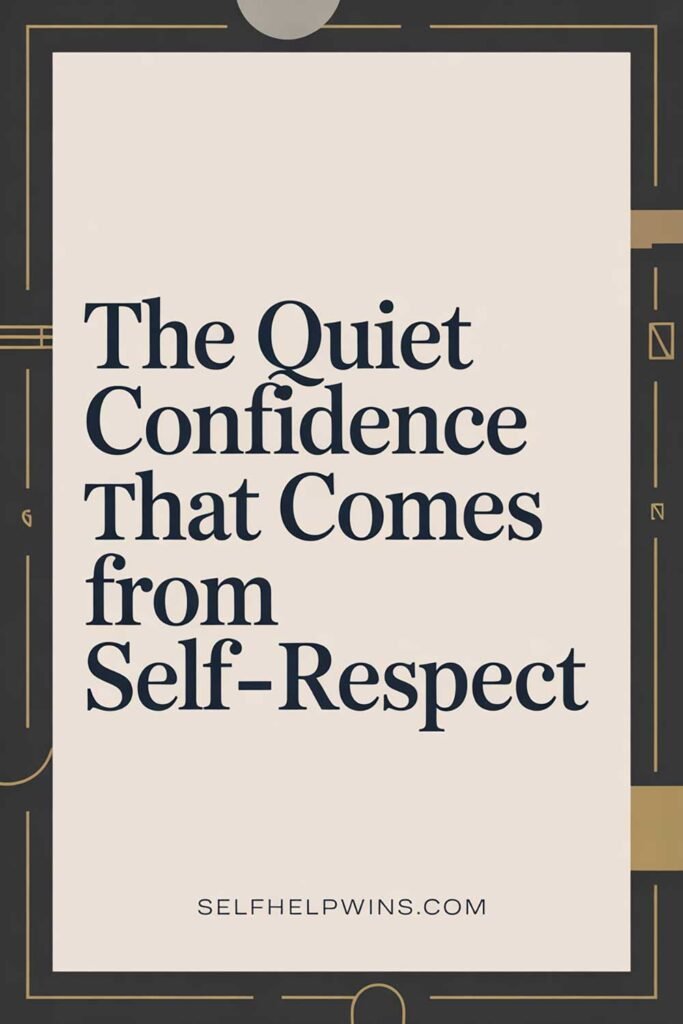 The Quiet Confidence That Comes From Self-Respect