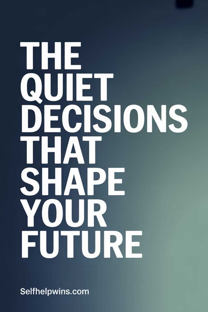 The Quiet Decisions That Shape Your Future