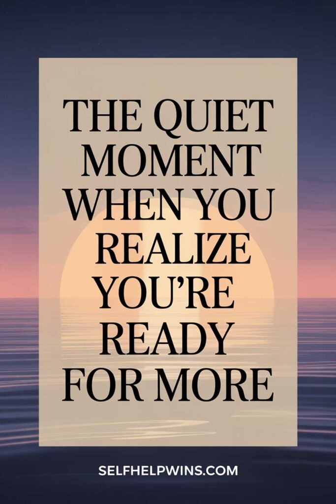 The Quiet Moment When You Realize You’re Ready for More