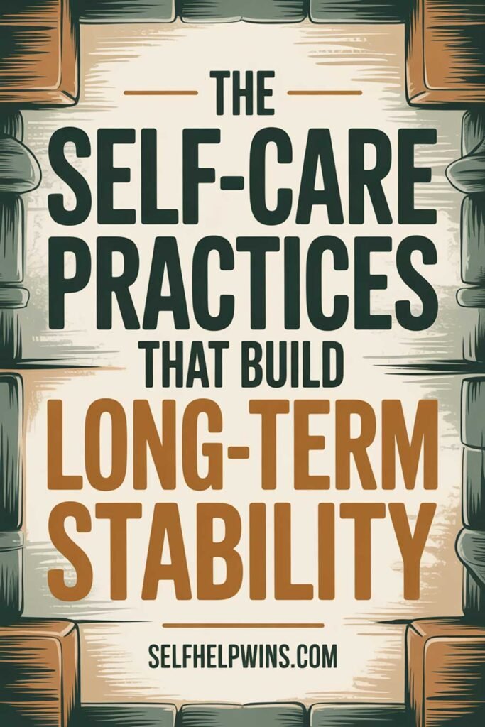 The Self-Care Practices That Build Long-Term Stability