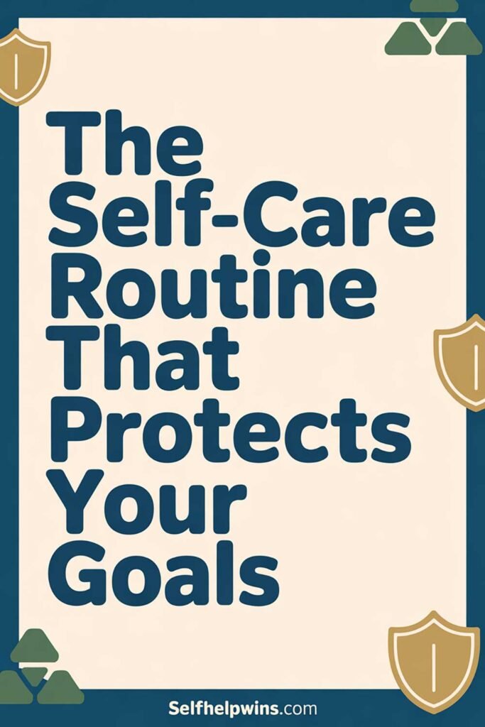 The Self-Care Routine That Protects Your Goals