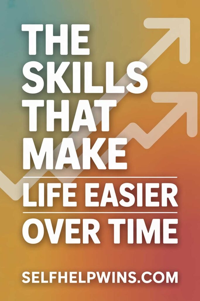 The Skills That Make Life Easier Over Time