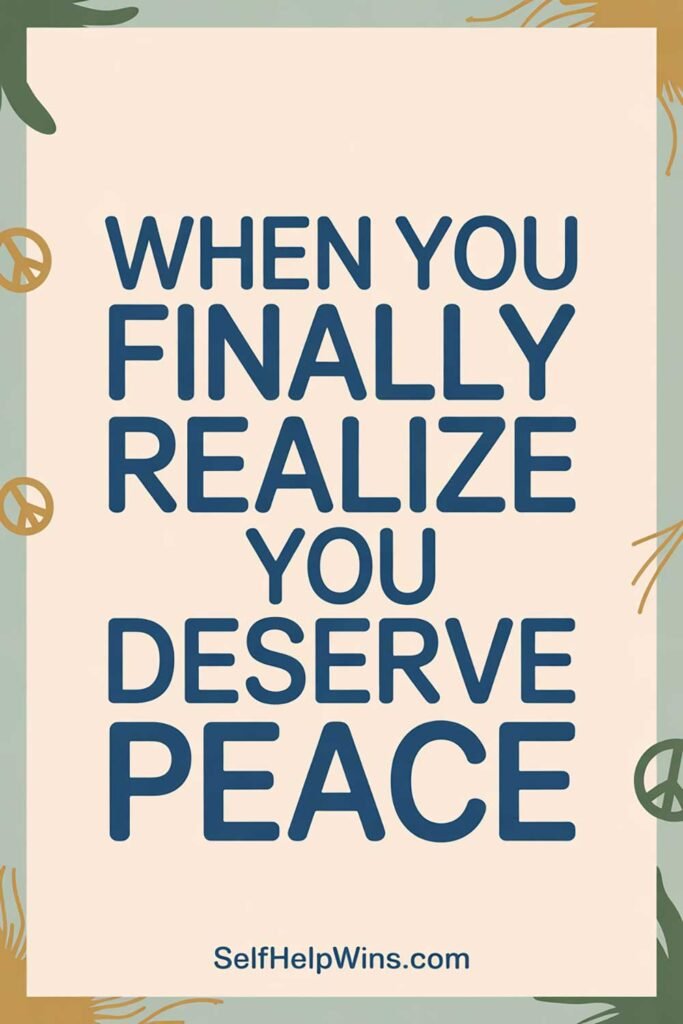 When You Finally Realize You Deserve Peace