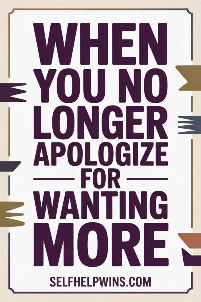 When You No Longer Apologize for Wanting More