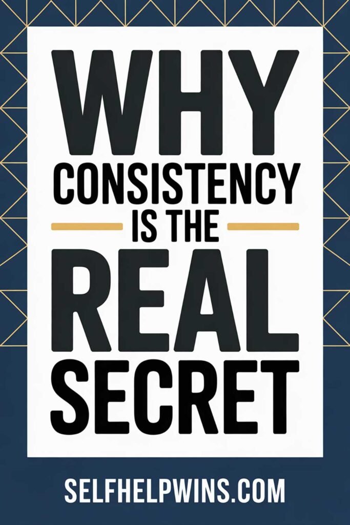 Why Consistency Is the Real Secret