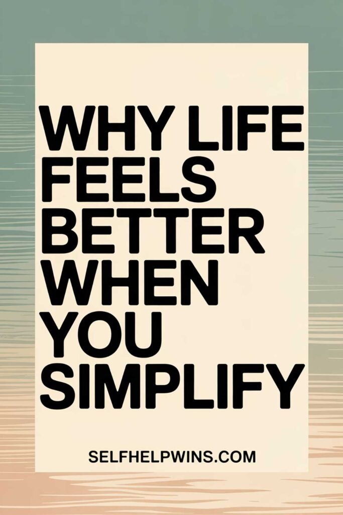 Why Life Feels Better When You Simplify