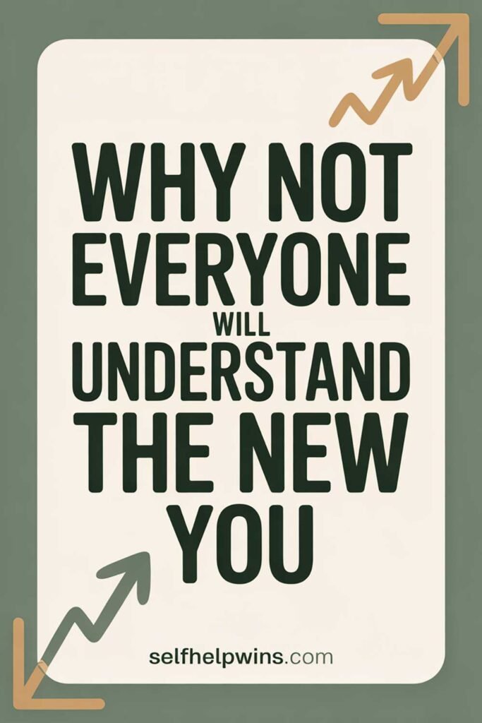 Why Not Everyone Will Understand the New You