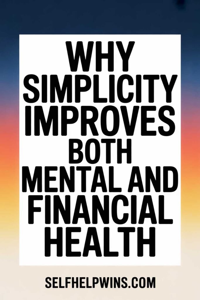 Why Simplicity Improves Both Mental and Financial Health