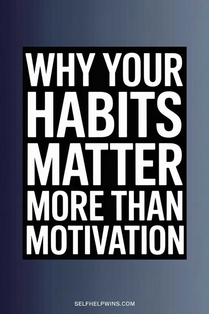 Why Your Habits Matter More Than Motivation