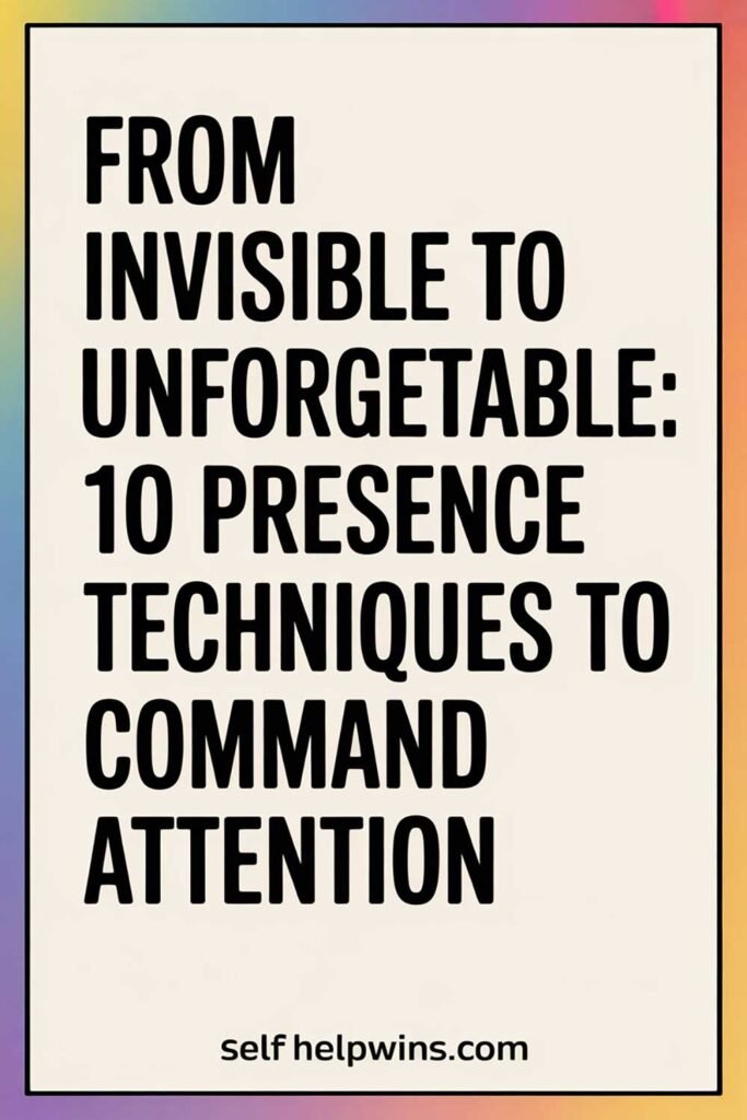 From Invisible to Unforgettable: 10 Presence Techniques to Command Attention