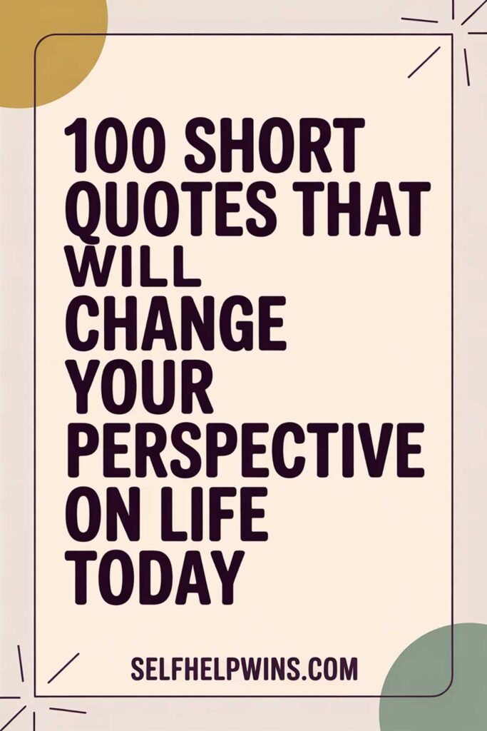 100 Short Quotes That Will Change Your Perspective on Life Today